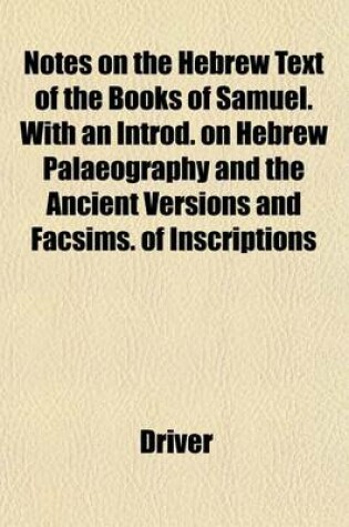 Cover of Notes on the Hebrew Text of the Books of Samuel. with an Introd. on Hebrew Palaeography and the Ancient Versions and Facsims. of Inscriptions