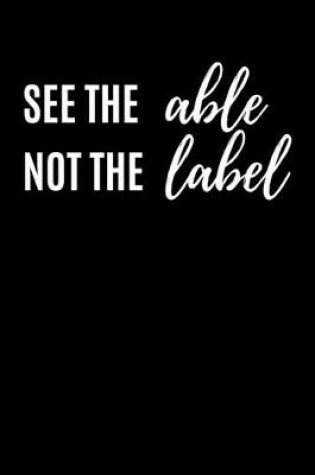 Cover of See the Able Not the Label