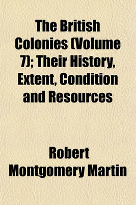 Book cover for The British Colonies (Volume 7); Their History, Extent, Condition and Resources