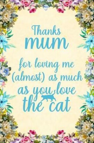 Cover of Thanks mum for loving me (almost) as much as you love the cat