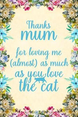 Book cover for Thanks mum for loving me (almost) as much as you love the cat