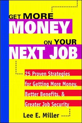 Book cover for Get More Money on Your Next Job: 25 Proven Strategies for Getting More Money, Better Benefits, and Greater Job Security