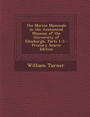 Book cover for The Marine Mammals in the Anatomical Museum of the University of Edinburgh, Parts 1-3