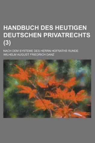 Cover of Handbuch Des Heutigen Deutschen Privatrechts; Nach Dem Systeme Des Herrn Hofraths Runde (3 )