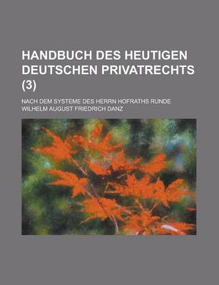 Book cover for Handbuch Des Heutigen Deutschen Privatrechts; Nach Dem Systeme Des Herrn Hofraths Runde (3 )