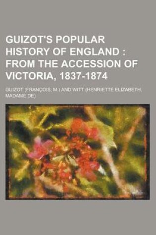 Cover of Guizot's Popular History of England; From the Accession of Victoria, 1837-1874