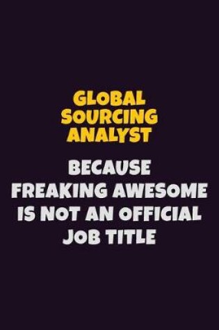 Cover of Global Sourcing Analyst, Because Freaking Awesome Is Not An Official Job Title