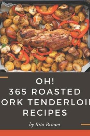 Cover of Oh! 365 Roasted Pork Tenderloin Recipes
