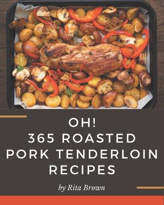 Book cover for Oh! 365 Roasted Pork Tenderloin Recipes