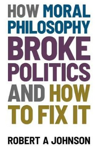 Cover of How Moral Philosophy Broke Politics