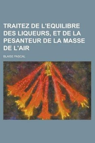Cover of Traitez de L'Equilibre Des Liqueurs, Et de La Pesanteur de La Masse de L'Air