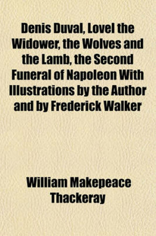 Cover of Denis Duval, Lovel the Widower, the Wolves and the Lamb, the Second Funeral of Napoleon with Illustrations by the Author and by Frederick Walker