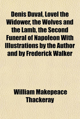 Book cover for Denis Duval, Lovel the Widower, the Wolves and the Lamb, the Second Funeral of Napoleon with Illustrations by the Author and by Frederick Walker