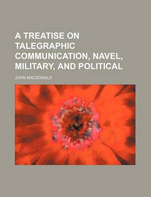 Book cover for A Treatise on Talegraphic Communication, Navel, Military, and Political