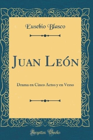 Cover of Juan León: Drama en Cinco Actos y en Verso (Classic Reprint)