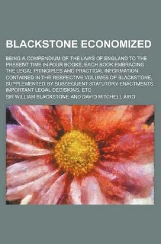 Cover of Blackstone Economized; Being a Compendium of the Laws of England to the Present Time in Four Books, Each Book Embracing the Legal Principles and Pract