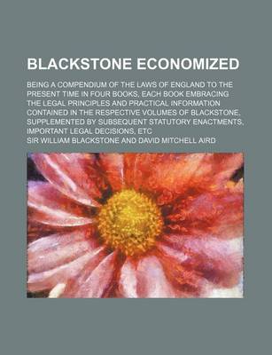 Book cover for Blackstone Economized; Being a Compendium of the Laws of England to the Present Time in Four Books, Each Book Embracing the Legal Principles and Pract