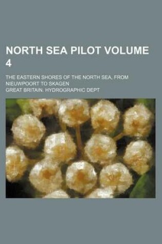 Cover of North Sea Pilot Volume 4; The Eastern Shores of the North Sea, from Nieuwpoort to Skagen