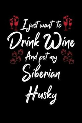 Cover of I Just Wanna Drink Wine And Pet My Siberian Husky