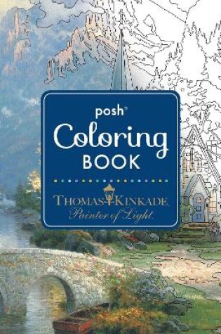 Cover of Posh Adult Coloring Book: Thomas Kinkade Designs for Inspiration & Relaxation