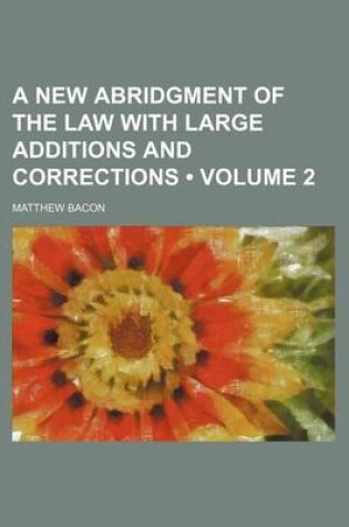 Cover of A New Abridgment of the Law with Large Additions and Corrections (Volume 2)