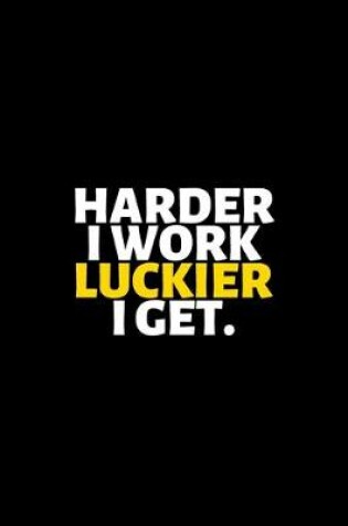 Cover of Harder I Work Luckier I Get