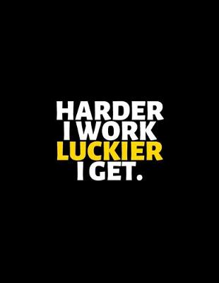 Book cover for Harder I Work Luckier I Get