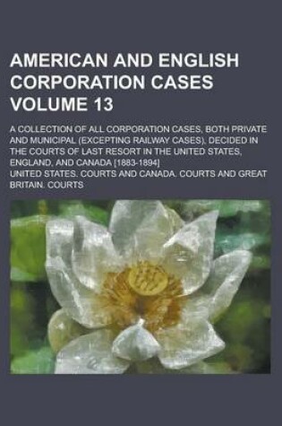 Cover of American and English Corporation Cases; A Collection of All Corporation Cases, Both Private and Municipal (Excepting Railway Cases), Decided in the Co