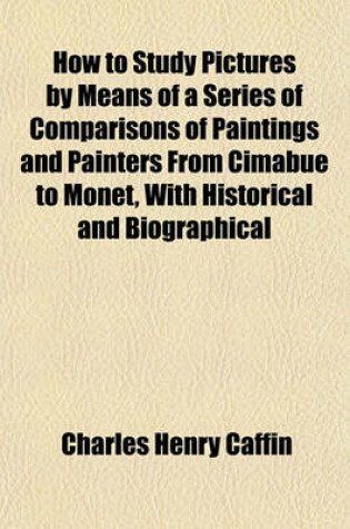 Cover of How to Study Pictures by Means of a Series of Comparisons of Paintings and Painters from Cimabue to Monet, with Historical and Biographical