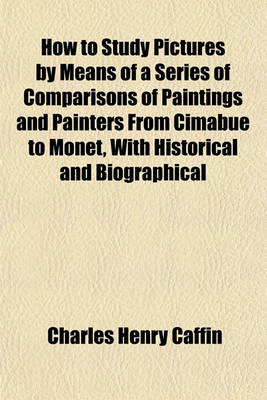 Book cover for How to Study Pictures by Means of a Series of Comparisons of Paintings and Painters from Cimabue to Monet, with Historical and Biographical