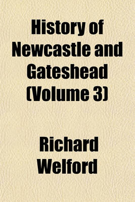 Book cover for History of Newcastle and Gateshead Volume 3; Sixteenth & Seventeenth Centuries. 1887