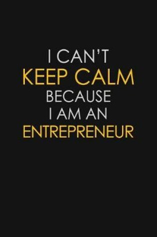 Cover of I Can't Keep Calm Because I Am An Entrepreneur