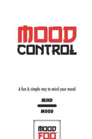 Cover of Mood Control - A Fun & Simple Way to Mind Your Mood - Mind Mood - Mood Foo(TM) - A Notebook, Journal, and Mood Tracker