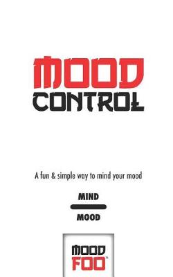 Cover of Mood Control - A Fun & Simple Way to Mind Your Mood - Mind Mood - Mood Foo(TM) - A Notebook, Journal, and Mood Tracker