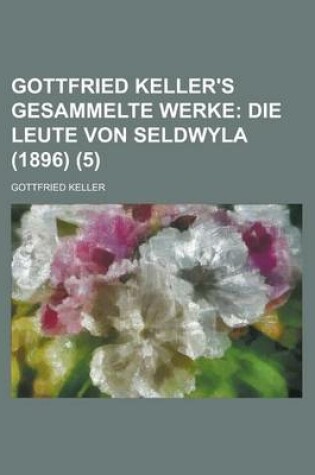 Cover of Gottfried Keller's Gesammelte Werke (5); Die Leute Von Seldwyla (1896)