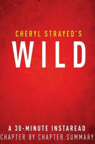 Cover of Wild by Cheryl Strayed - A 30-Minute Chapter-By-Chapter Summary