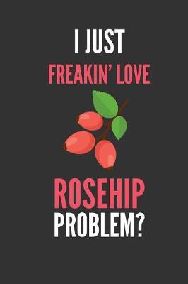 Book cover for I Just Freakin' Love Rosehip