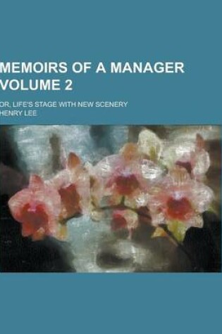 Cover of Memoirs of a Manager; Or, Life's Stage with New Scenery Volume 2