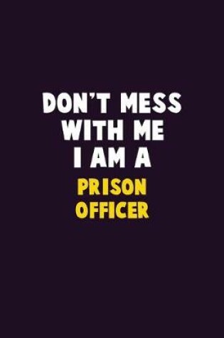 Cover of Don't Mess With Me, I Am A Prison Officer