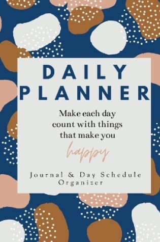 Cover of Daily Planner Make each day count with things that make you Happy Journal & Day Schedule Organizer