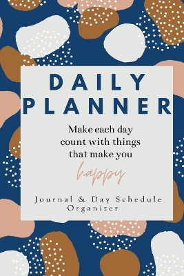 Book cover for Daily Planner Make each day count with things that make you Happy Journal & Day Schedule Organizer