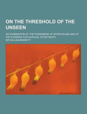 Book cover for On the Threshold of the Unseen; An Examination of the Phenomena of Spiritualism and of the Evidence for Survival After Death