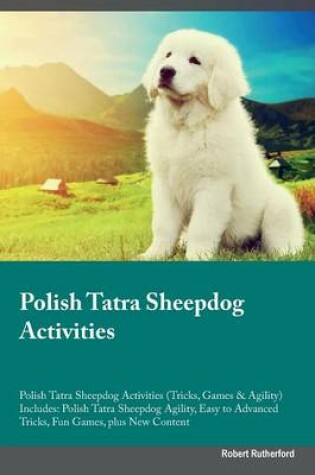 Cover of Polish Tatra Sheepdog Activities Polish Tatra Sheepdog Activities (Tricks, Games & Agility) Includes