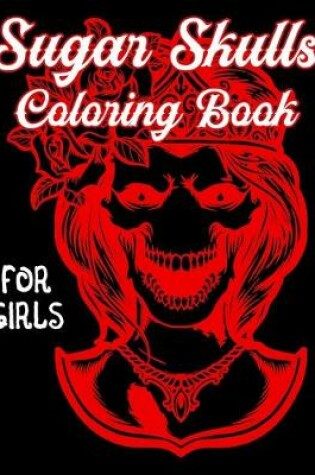 Cover of Sugar Skulls Coloring Book For Girls