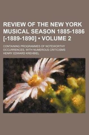 Cover of Review of the New York Musical Season 1885-1886 [-1889-1890] (Volume 2); Containing Programmes of Noteworthy Occurrences, with Numerous Criticisms