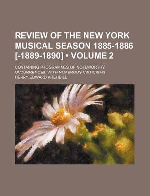 Book cover for Review of the New York Musical Season 1885-1886 [-1889-1890] (Volume 2); Containing Programmes of Noteworthy Occurrences, with Numerous Criticisms