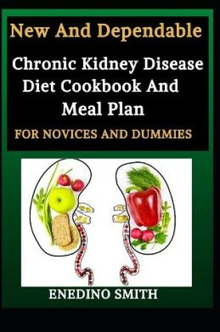 Cover of New And Dependable Chronic Kidney Disease Diet Cookbook And Meal Plan For Novices And Dummies