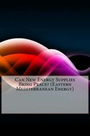 Cover of Can New Energy Supplies Bring Peace? (Eastern Mediterranean Energy)