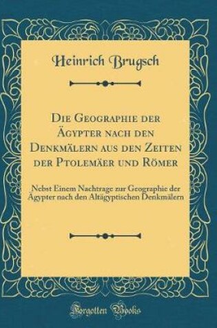 Cover of Die Geographie Der AEgypter Nach Den Denkmalern Aus Den Zeiten Der Ptolemaer Und Roemer