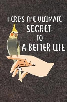 Book cover for Here's The Ultimate Secret To A Better Life